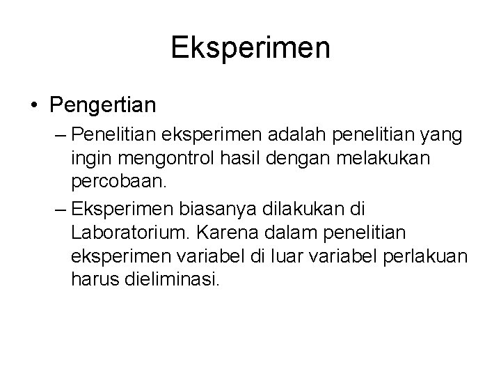 Eksperimen • Pengertian – Penelitian eksperimen adalah penelitian yang ingin mengontrol hasil dengan melakukan