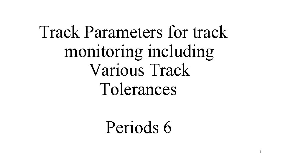 Track Parameters for track monitoring including Various Track Tolerances Periods 6 1 