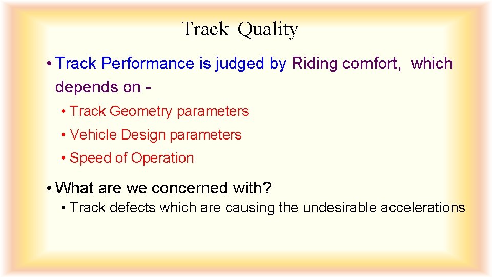 Track Quality • Track Performance is judged by Riding comfort, which depends on •