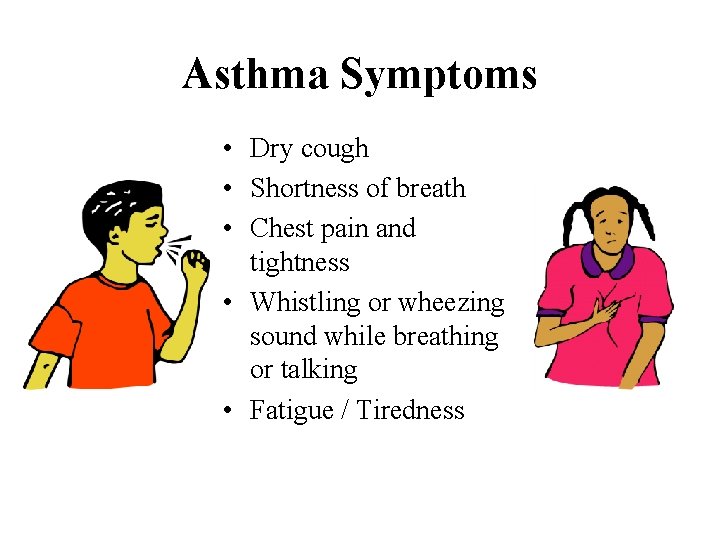 Asthma Symptoms • Dry cough • Shortness of breath • Chest pain and tightness