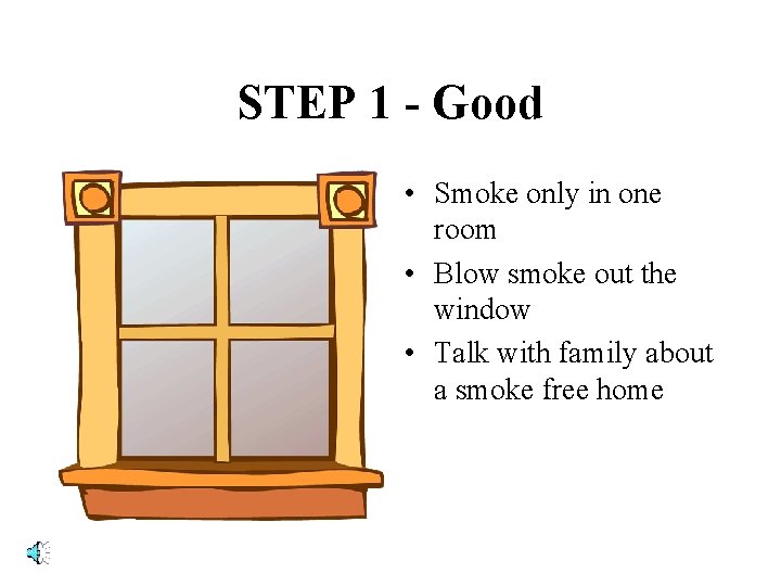 STEP 1 - Good • Smoke only in one room • Blow smoke out