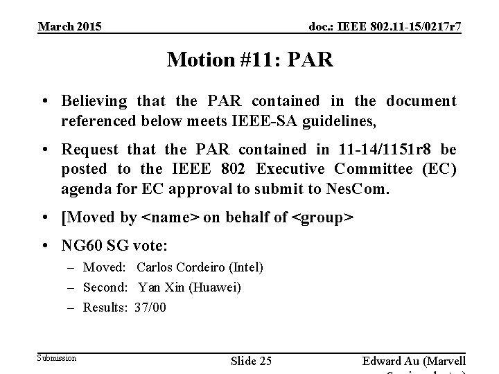 doc. : IEEE 802. 11 -15/0217 r 7 March 2015 Motion #11: PAR • doc. : IEEE 802. 11 -15/0217 r 7 March 2015 Motion #11: PAR •