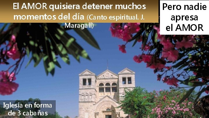 El AMOR quisiera detener muchos momentos del día (Canto espiritual. J. Maragall) Iglesia en