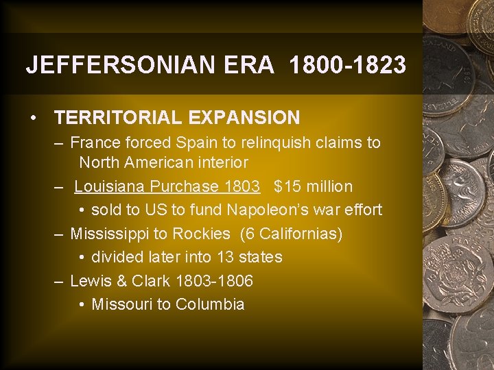 JEFFERSONIAN ERA 1800 -1823 • TERRITORIAL EXPANSION – France forced Spain to relinquish claims