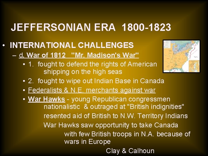 JEFFERSONIAN ERA 1800 -1823 • INTERNATIONAL CHALLENGES – d. War of 1812 "Mr. Madison's
