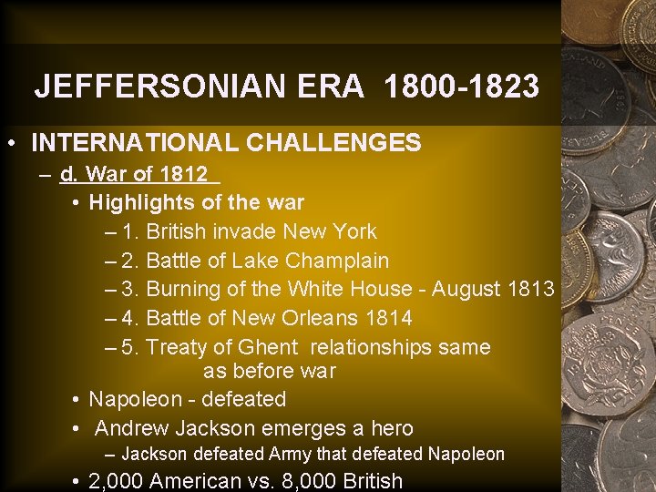 JEFFERSONIAN ERA 1800 -1823 • INTERNATIONAL CHALLENGES – d. War of 1812 • Highlights