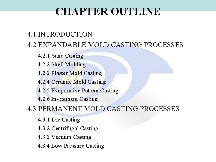 CHAPTER OUTLINE 4. 1 INTRODUCTION 4. 2 EXPANDABLE MOLD CASTING PROCESSES 4. 2. 1 CHAPTER OUTLINE 4. 1 INTRODUCTION 4. 2 EXPANDABLE MOLD CASTING PROCESSES 4. 2. 1