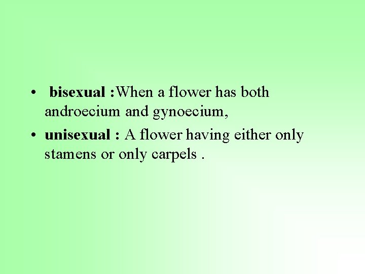  • bisexual : When a flower has both androecium and gynoecium, • unisexual