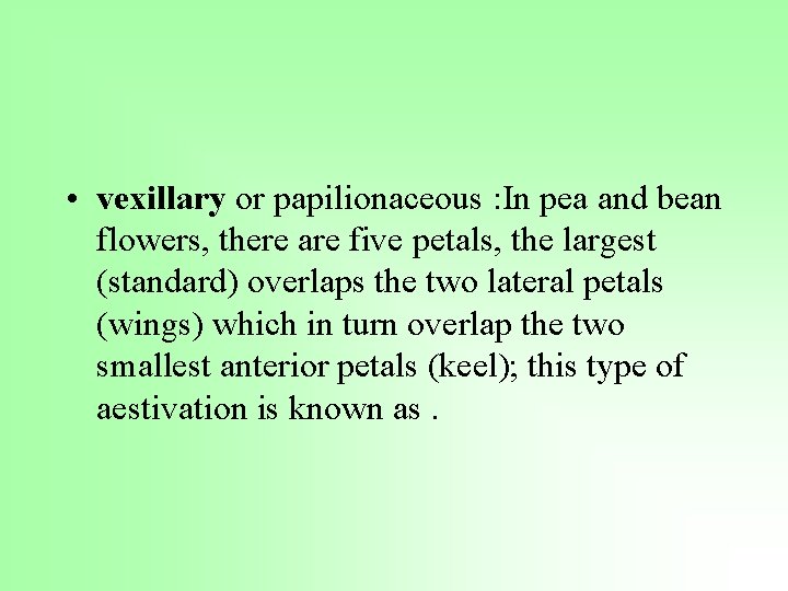  • vexillary or papilionaceous : In pea and bean flowers, there are five