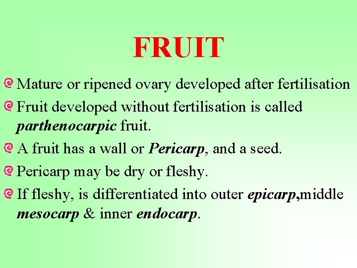 FRUIT Mature or ripened ovary developed after fertilisation Fruit developed without fertilisation is called