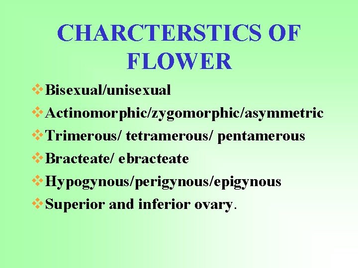 CHARCTERSTICS OF FLOWER v. Bisexual/unisexual v. Actinomorphic/zygomorphic/asymmetric v. Trimerous/ tetramerous/ pentamerous v. Bracteate/ ebracteate