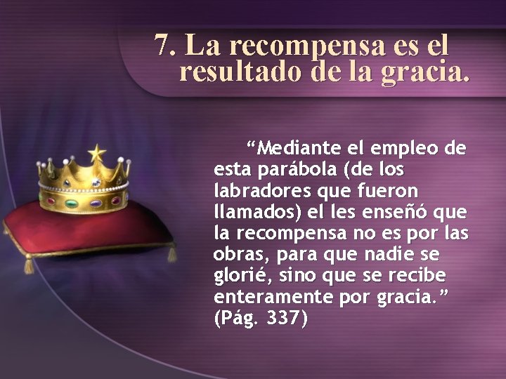 7. La recompensa es el resultado de la gracia. “Mediante el empleo de esta