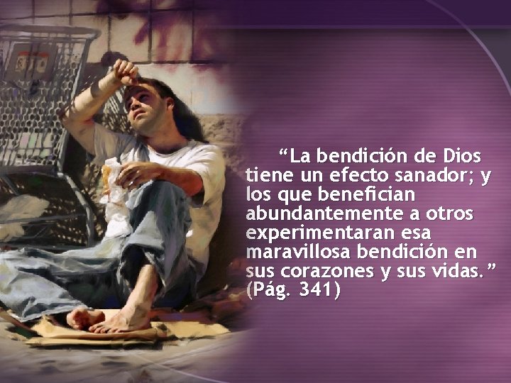 “La bendición de Dios tiene un efecto sanador; y los que benefician abundantemente a