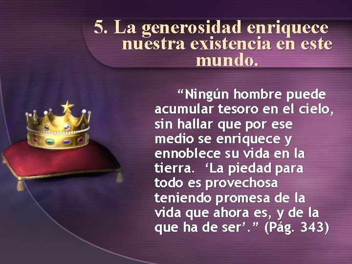 5. La generosidad enriquece nuestra existencia en este mundo. “Ningún hombre puede acumular tesoro