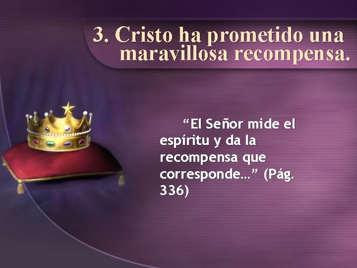 3. Cristo ha prometido una maravillosa recompensa. “El Señor mide el espíritu y da