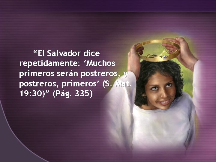 “El Salvador dice repetidamente: ‘Muchos primeros serán postreros, y postreros, primeros’ (S. Mat. 19: