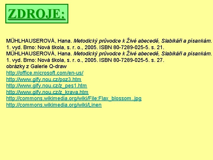 ZDROJE: MÜHLHAUSEROVÁ, Hana. Metodický průvodce k Živé abecedě, Slabikáři a písankám. 1. vyd. Brno: