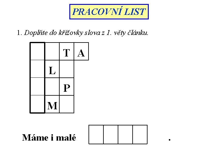 PRACOVNÍ LIST 1. Doplňte do křížovky slova z 1. věty článku. T A L