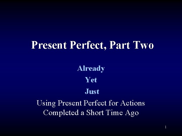 Present Perfect, Part Two Already Yet Just Using Present Perfect for Actions Completed a Present Perfect, Part Two Already Yet Just Using Present Perfect for Actions Completed a