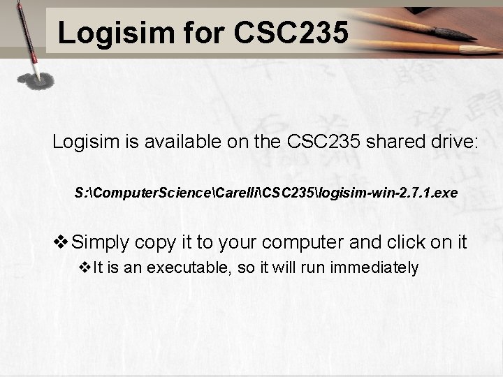 Logisim for CSC 235 Logisim is available on the CSC 235 shared drive: S: