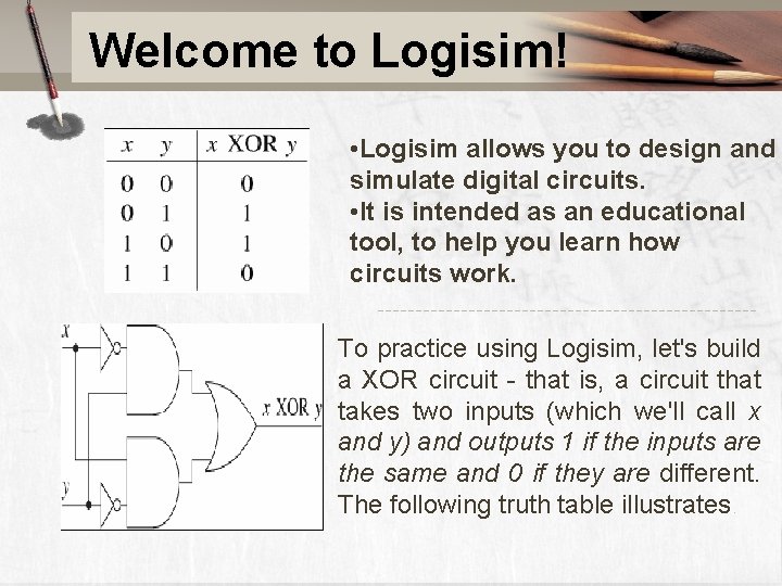 Welcome to Logisim! • Logisim allows you to design and simulate digital circuits. •