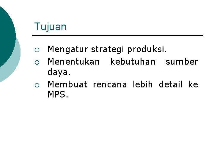 Tujuan ¡ ¡ ¡ Mengatur strategi produksi. Menentukan kebutuhan sumber daya. Membuat rencana lebih