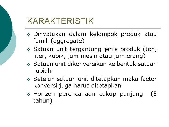 KARAKTERISTIK v v v Dinyatakan dalam kelompok produk atau famili (aggregate) Satuan unit tergantung