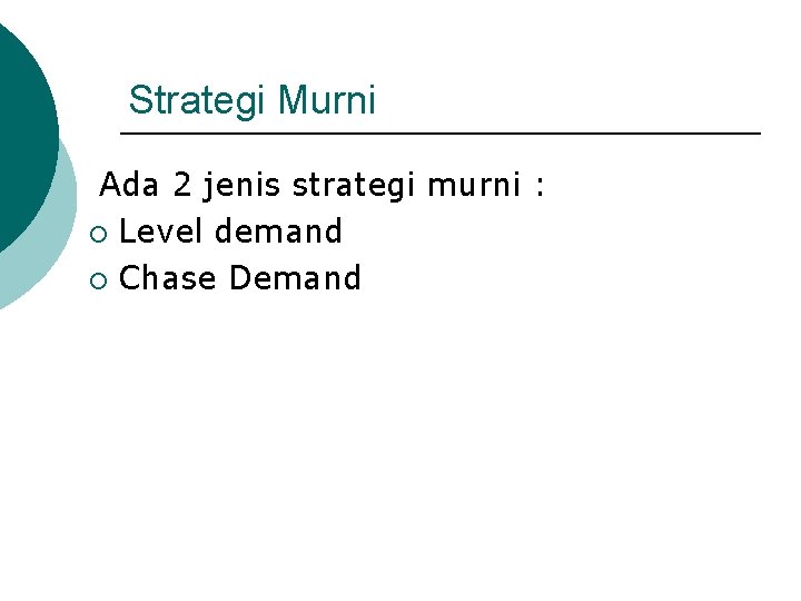 Strategi Murni Ada 2 jenis strategi murni : ¡ Level demand ¡ Chase Demand