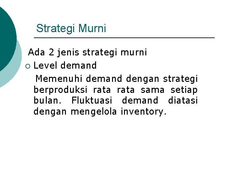 Strategi Murni Ada 2 jenis strategi murni ¡ Level demand Memenuhi demand dengan strategi