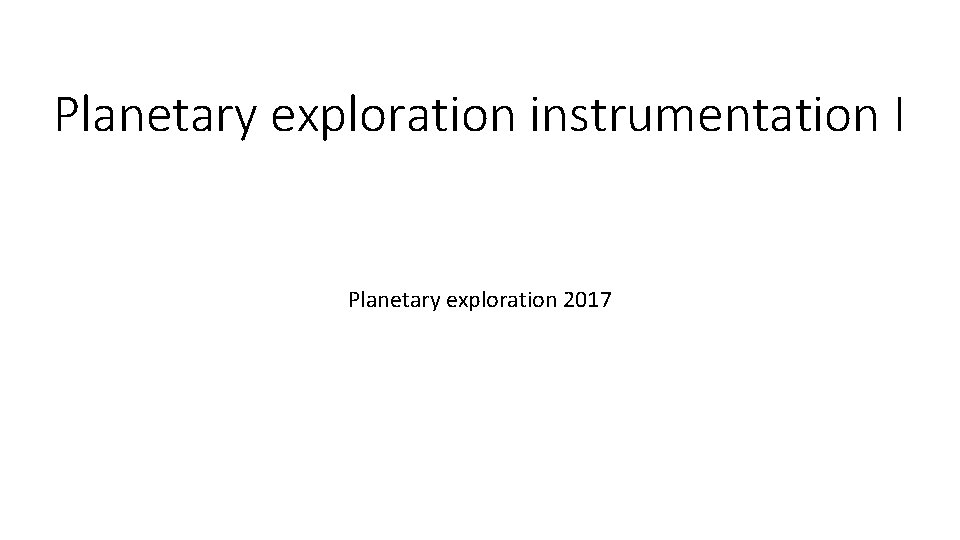 Planetary exploration instrumentation I Planetary exploration 2017 