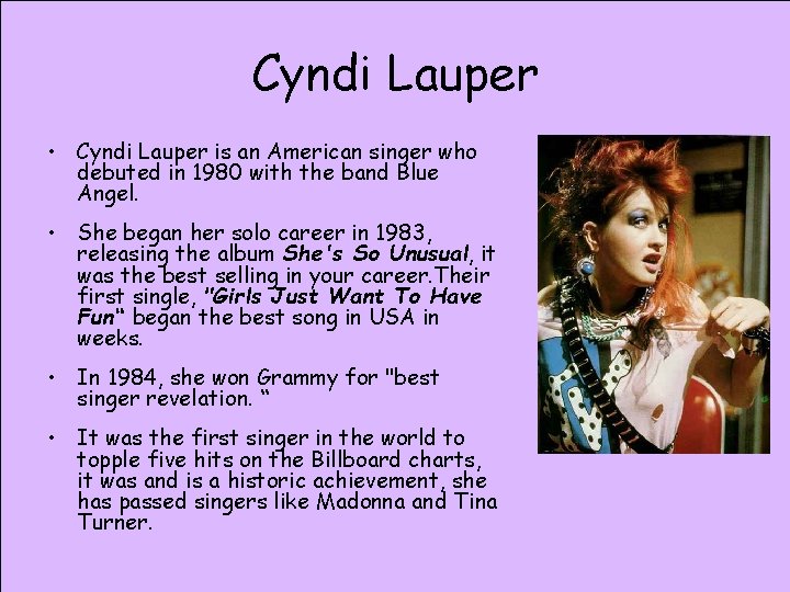 Cyndi Lauper • Cyndi Lauper is an American singer who debuted in 1980 with