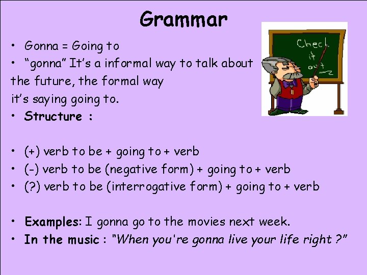 Grammar • Gonna = Going to • “gonna” It’s a informal way to talk