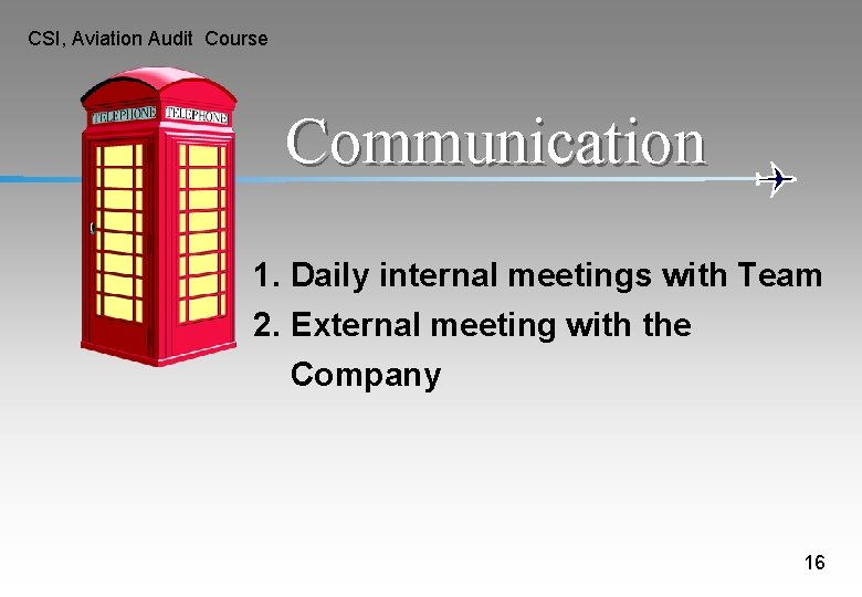 CSI, Aviation Audit Course Communication 1. Daily internal meetings with Team 2. External meeting CSI, Aviation Audit Course Communication 1. Daily internal meetings with Team 2. External meeting