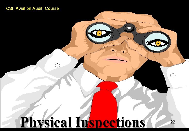 CSI, Aviation Audit Course Physical Inspections 22 CSI, Aviation Audit Course Physical Inspections 22