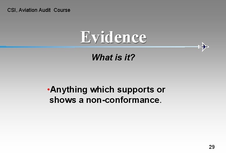 CSI, Aviation Audit Course Evidence What is it? • Anything which supports or shows CSI, Aviation Audit Course Evidence What is it? • Anything which supports or shows