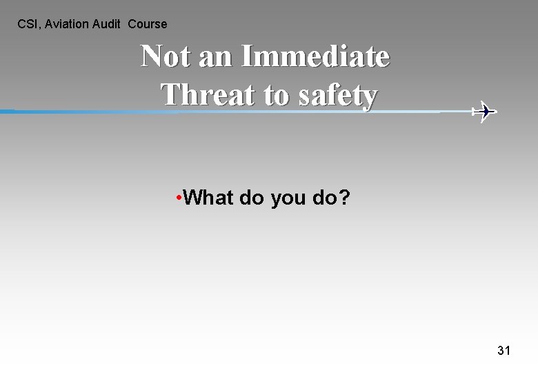 CSI, Aviation Audit Course Not an Immediate Threat to safety • What do you CSI, Aviation Audit Course Not an Immediate Threat to safety • What do you