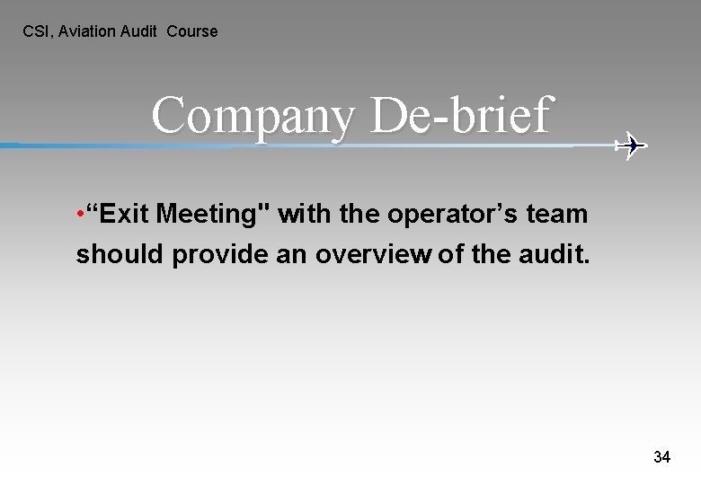 CSI, Aviation Audit Course Company De-brief • “Exit Meeting" with the operator’s team should CSI, Aviation Audit Course Company De-brief • “Exit Meeting" with the operator’s team should