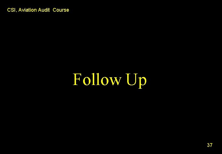 CSI, Aviation Audit Course Follow Up 37 CSI, Aviation Audit Course Follow Up 37