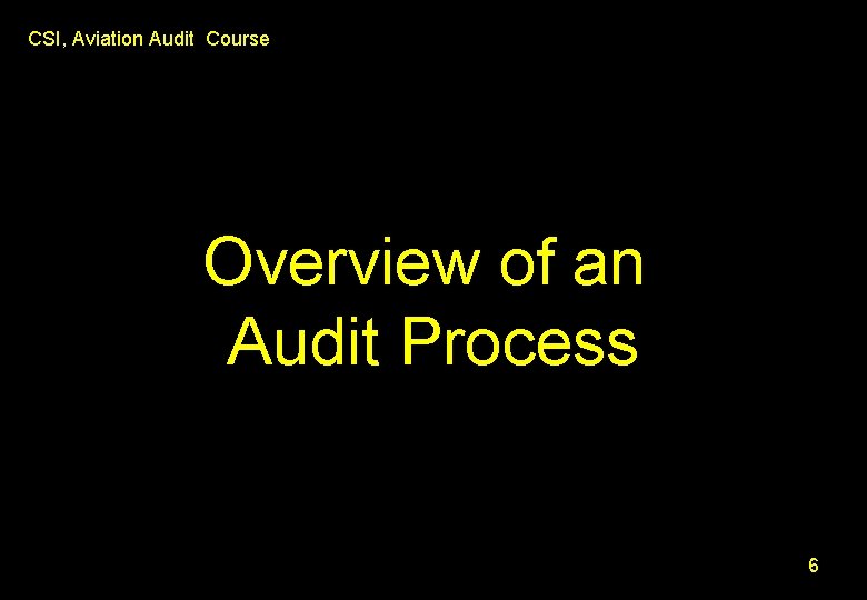 CSI, Aviation Audit Course Overview of an Audit Process 6 CSI, Aviation Audit Course Overview of an Audit Process 6