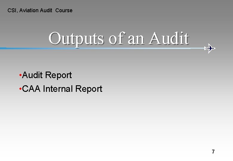 CSI, Aviation Audit Course Outputs of an Audit • Audit Report • CAA Internal CSI, Aviation Audit Course Outputs of an Audit • Audit Report • CAA Internal