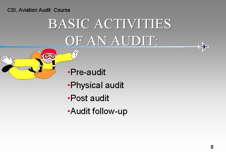 CSI, Aviation Audit Course BASIC ACTIVITIES OF AN AUDIT: • Pre-audit • Physical audit CSI, Aviation Audit Course BASIC ACTIVITIES OF AN AUDIT: • Pre-audit • Physical audit