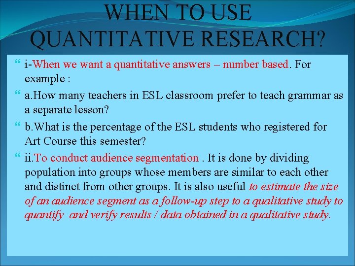 WHEN TO USE QUANTITATIVE RESEARCH? i-When we want a quantitative answers – number based.