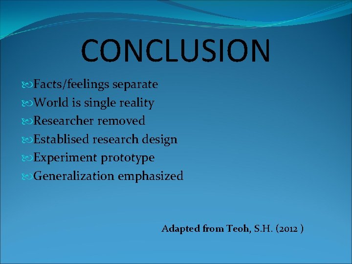 CONCLUSION Facts/feelings separate World is single reality Researcher removed Establised research design Experiment prototype