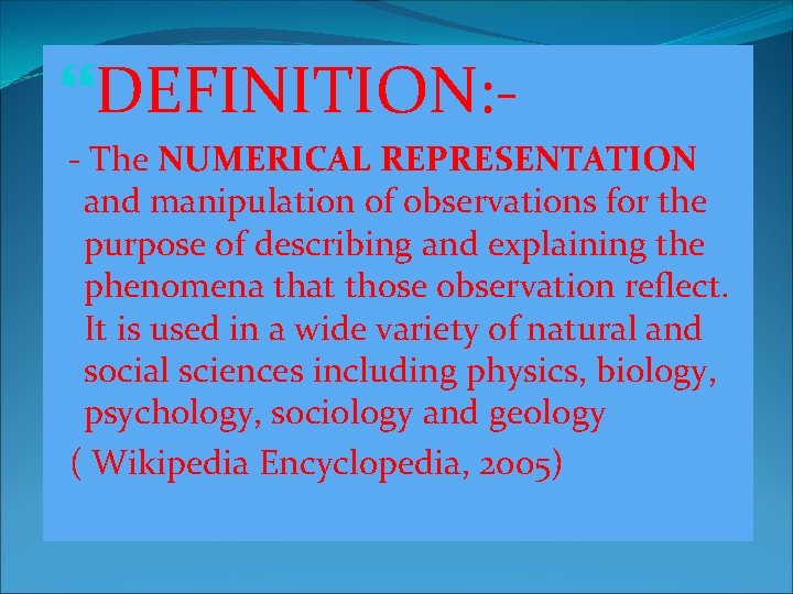  DEFINITION: - The NUMERICAL REPRESENTATION and manipulation of observations for the purpose of