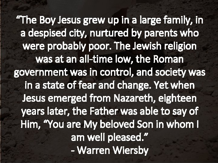 “The Boy Jesus grew up in a large family, in a despised city, nurtured
