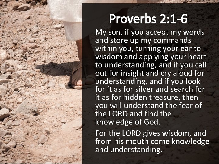 Proverbs 2: 1 -6 My son, if you accept my words and store up