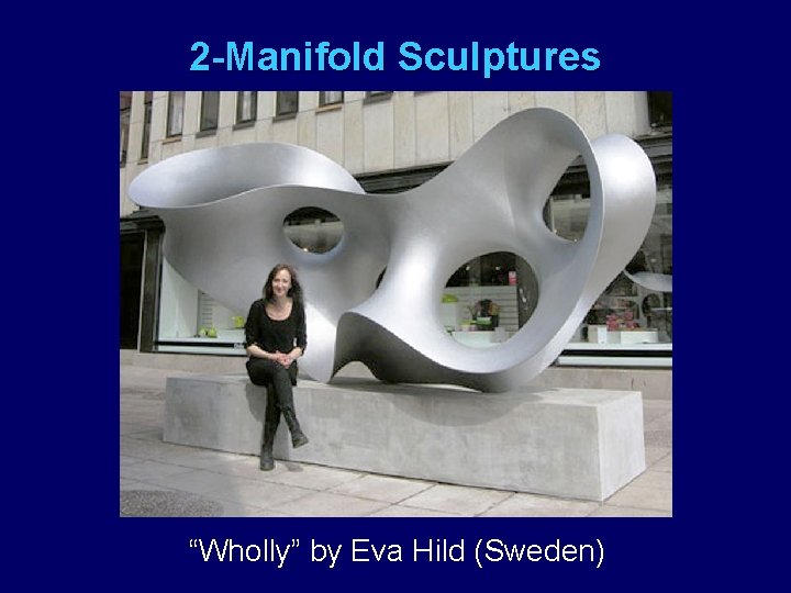 2 -Manifold Sculptures “Wholly” by Eva Hild (Sweden) 