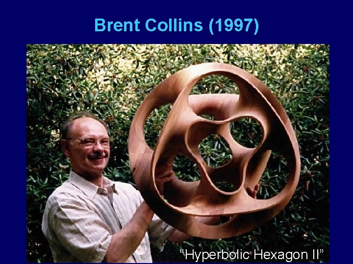 Brent Collins (1997) “Hyperbolic Hexagon II” 