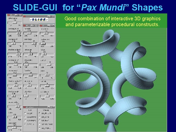 SLIDE-GUI for “Pax Mundi” Shapes Good combination of interactive 3 D graphics and parameterizable