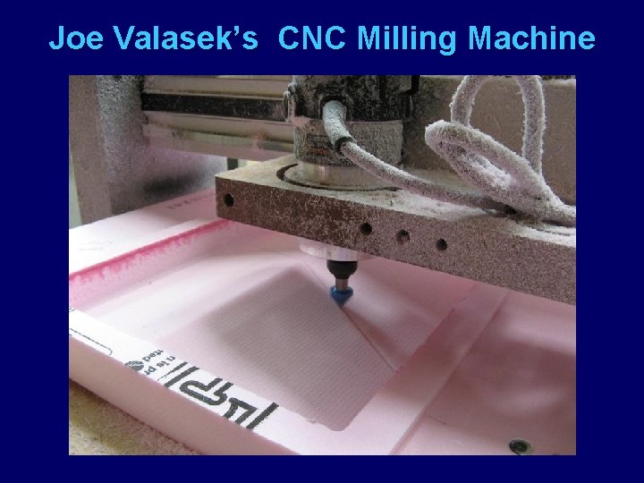 Joe Valasek’s CNC Milling Machine u Styrofoam milling machine 